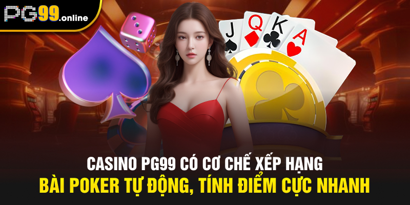 Casino PG99 có cơ chế xếp hạng bài Poker tự động, tính điểm cực nhanh