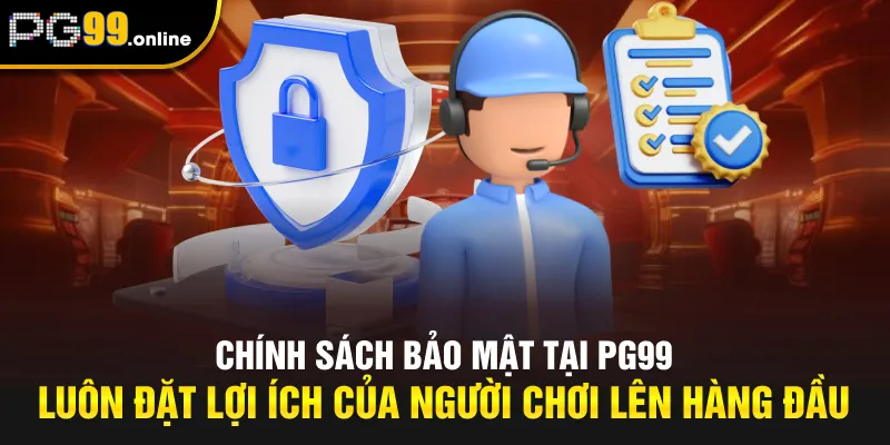 Chính sách bảo mật tại PG99 luôn đặt lợi ích của người chơi lên hàng đầu