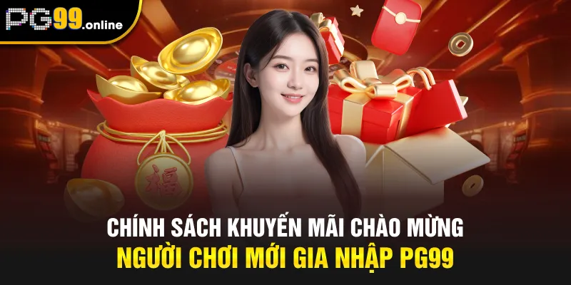 Chính sách khuyến mãi chào mừng người chơi mới gia nhập PG99