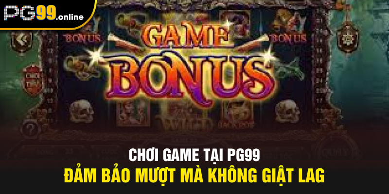 Chơi game tại PG99 đảm bảo mượt mà không giật lag