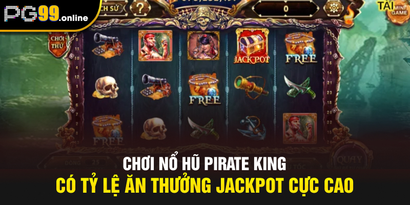 Chơi nổ hũ Pirate King có tỷ lệ ăn thưởng Jackpot cực cao