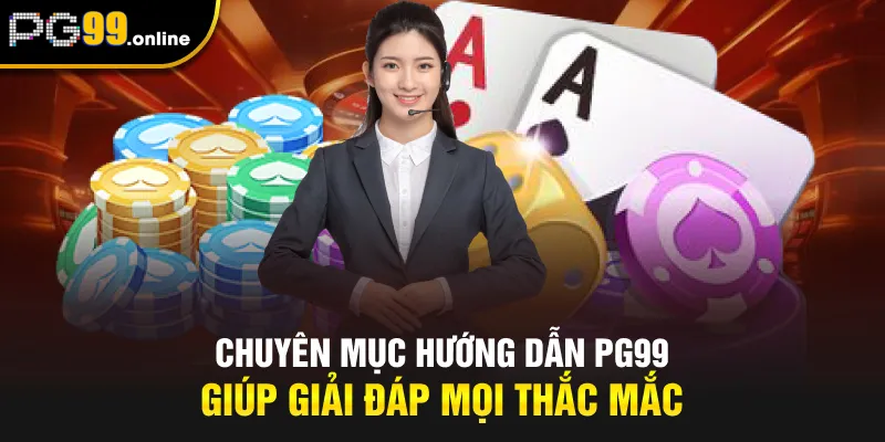 Chuyên mục hướng dẫn PG99 giúp giải đáp mọi thắc mắc
