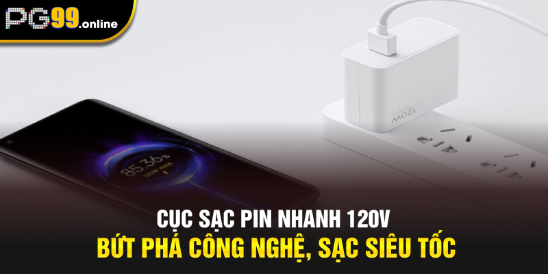 Cục Sạc Pin Nhanh 120V - Bứt Phá Công Nghệ, Sạc Siêu Tốc