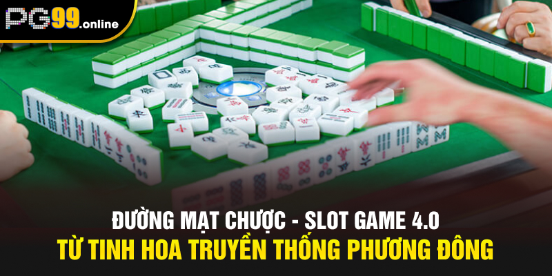 Đường Mạt Chược - Slot Game 4.0 Từ Tinh Hoa Truyền Thống