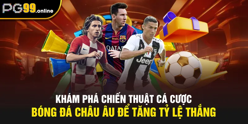 Khám phá chiến thuật cá cược bóng đá châu Âu để tăng tỷ lệ thắng