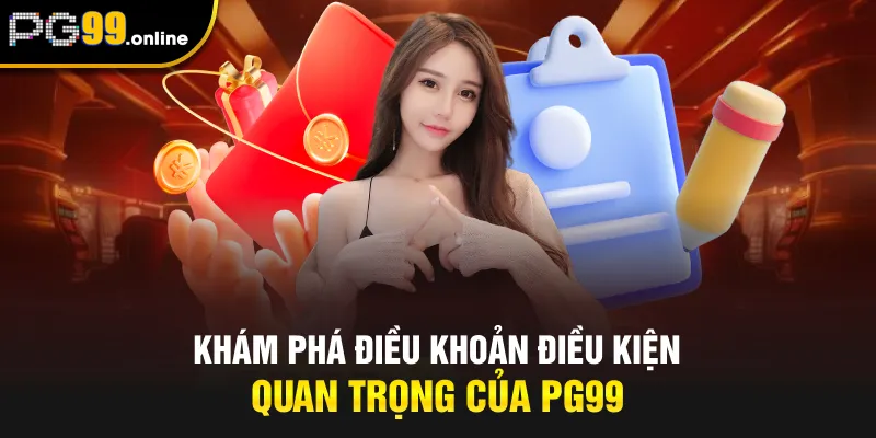 Khám phá điều khoản điều kiện quan trọng của PG99