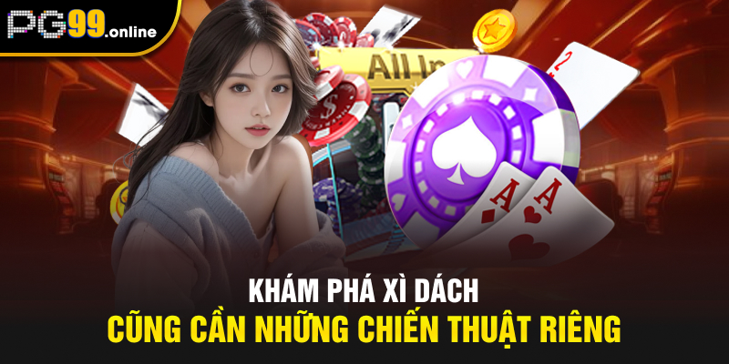 Khám phá Xì Dách cũng cần những chiến thuật riêng