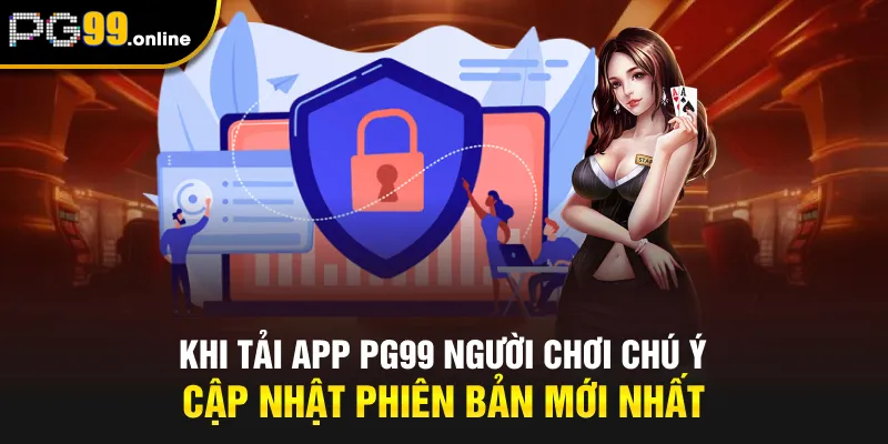 Khi tải app PG99 người chơi chú ý cập nhật phiên bản mới nhất
