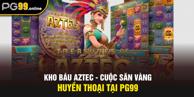 Kho Báu Aztec - Cuộc Săn Vàng Huyền Thoại tại PG99