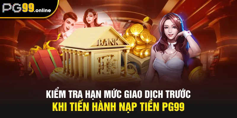 Kiểm tra hạn mức giao dịch trước khi tiến hành nạp tiền PG99