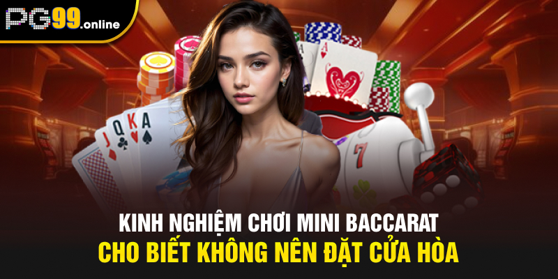 Kinh nghiệm chơi Mini Baccarat cho biết không nên đặt cửa Hòa