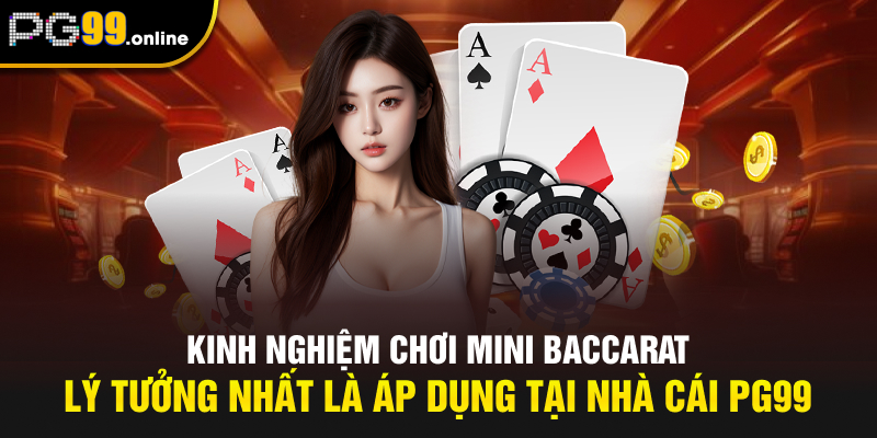Kinh nghiệm chơi Mini Baccarat lý tưởng nhất là áp dụng tại nhà cái PG99