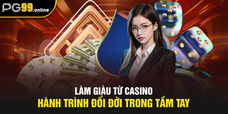 Làm Giàu Từ Casino - Hành Trình Đổi Đời Trong Tầm Tay
