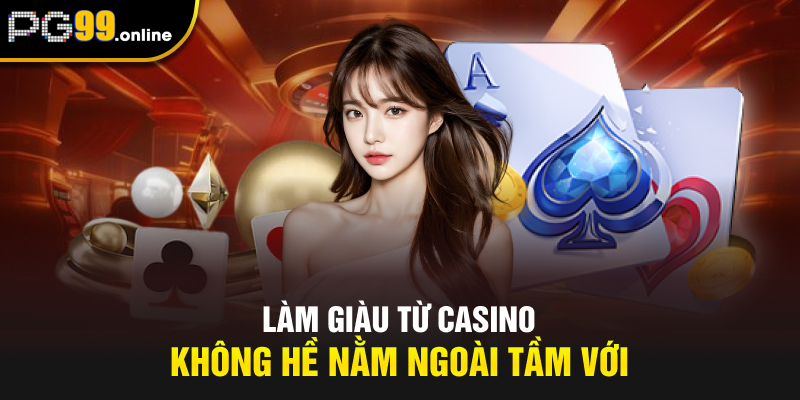 Làm giàu từ casino không hề nằm ngoài tầm với
