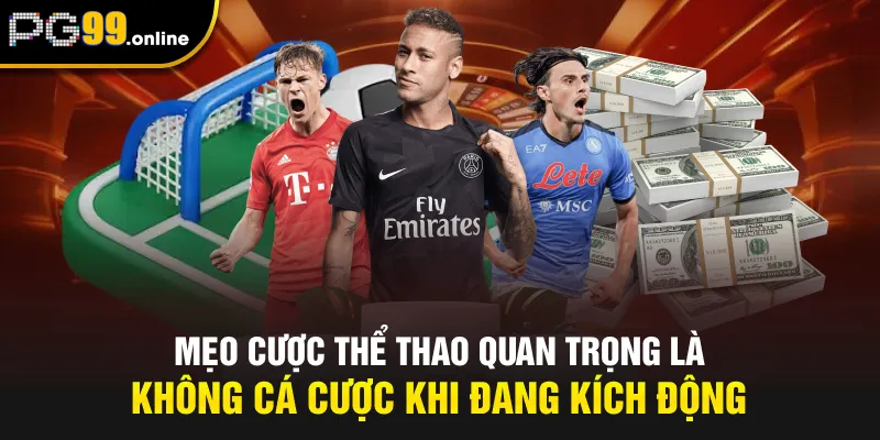 Mẹo cược thể thao quan trọng là không cá cược khi đang kích động