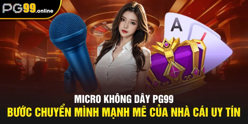 Micro Không Dây PG99 - Bước Chuyển Mình Mạnh Mẽ