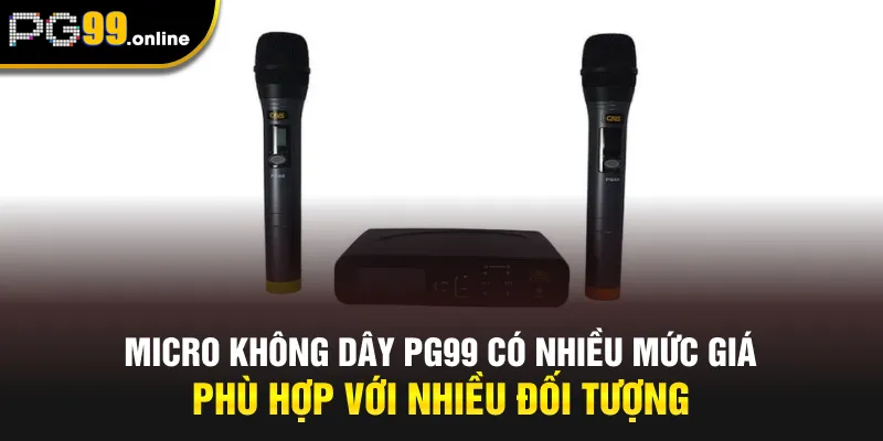 Micro không dây PG99 có nhiều mức giá phù hợp với nhiều đối tượng