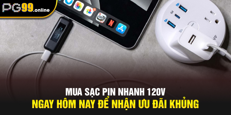 Mua sạc pin nhanh 120V ngay hôm nay để nhận ưu đãi khủng