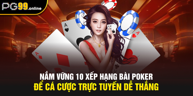 Nắm vững 10 xếp hạng bài Poker để cá cược trực tuyến dễ thắng