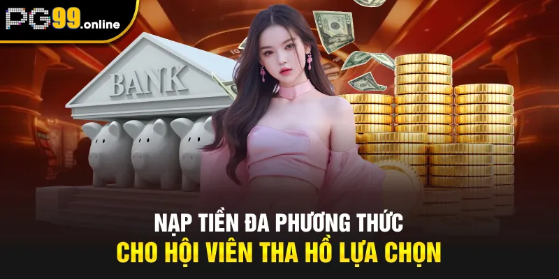Nạp tiền đa phương thức cho hội viên tha hồ lựa chọn