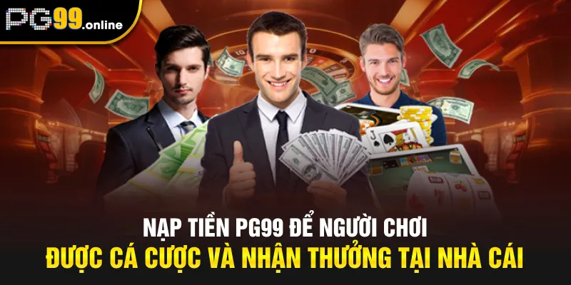 Nạp tiền PG99 để người chơi được cá cược và nhận thưởng tại nhà cái
