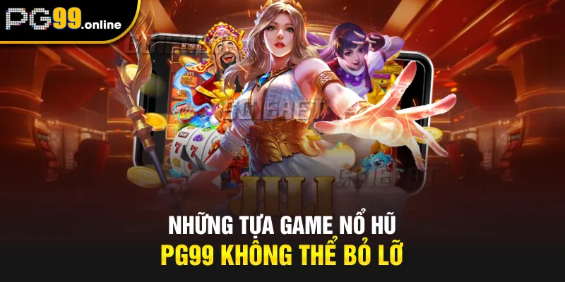 Những tựa game Nổ hũ PG99 không thể bỏ lỡ