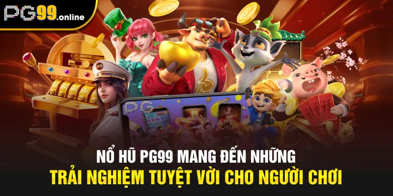 Nổ hũ PG99 mang đến những trải nghiệm tuyệt vời cho người chơi