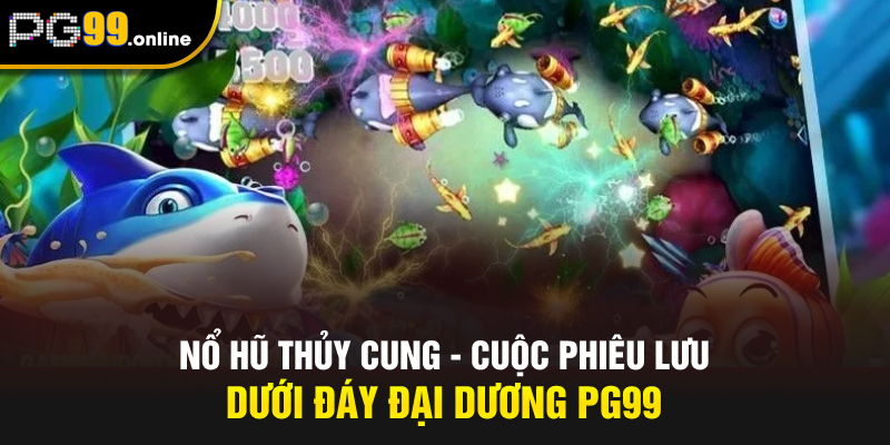 Nổ Hũ Thủy Cung - Cuộc Phiêu Lưu Dưới Đáy Đại Dương PG99