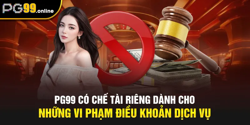 PG99 có chế tài riêng dành cho những vi phạm điều khoản dịch vụ