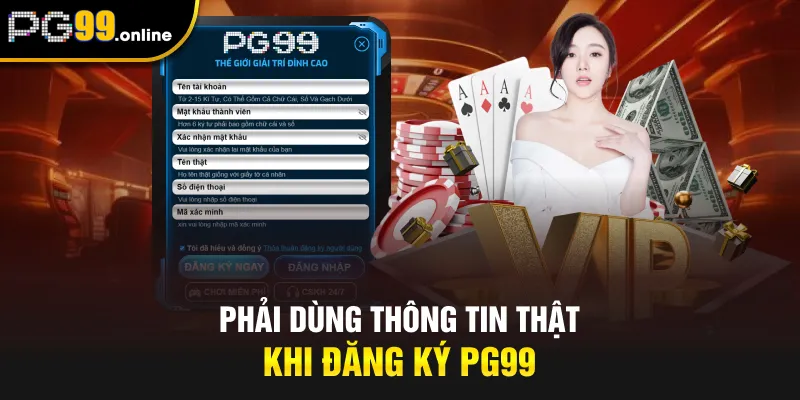 Phải dùng thông tin thật khi đăng ký PG99