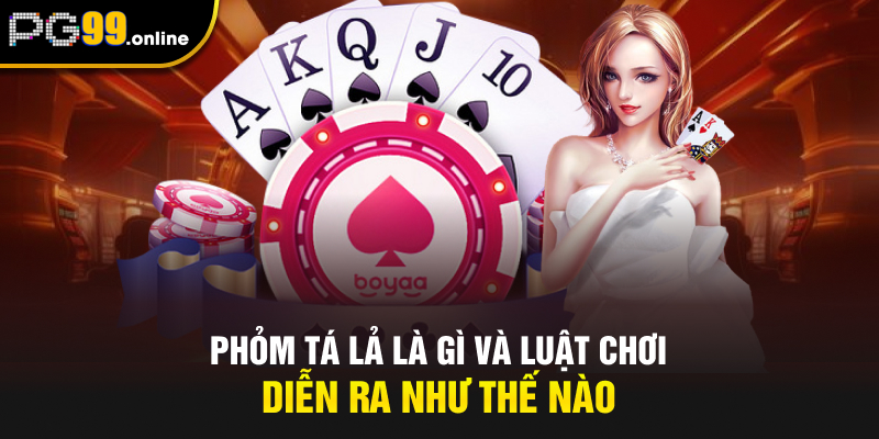 Phỏm tá lả là gì và luật chơi diễn ra như thế nào