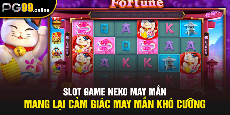 Slot game Neko may mắn mang lại cảm giác may mắn khó cưỡng