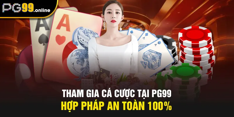 Tham gia cá cược tại PG99 hợp pháp an toàn 100%