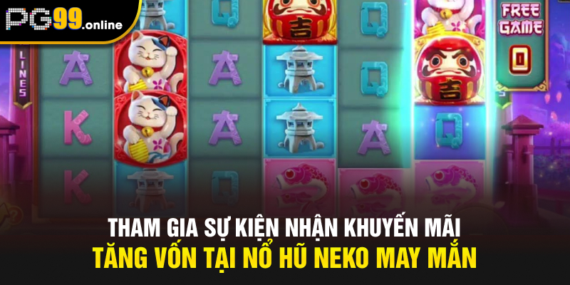Tham gia sự kiện nhận khuyến mãi tăng vốn tại nổ hũ Neko may mắn