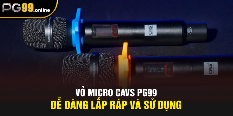 Vỏ Micro CAVS PG99 dễ dàng lắp ráp và sử dụng